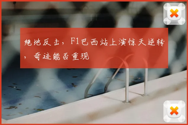 绝地反击，F1巴西站上演惊天逆转，奇迹能否重现
